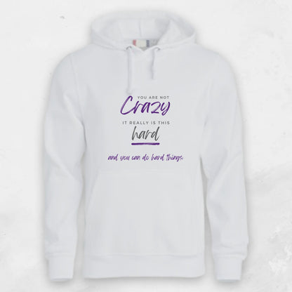 “You are not crazy, It really is this hard” Hoodie
