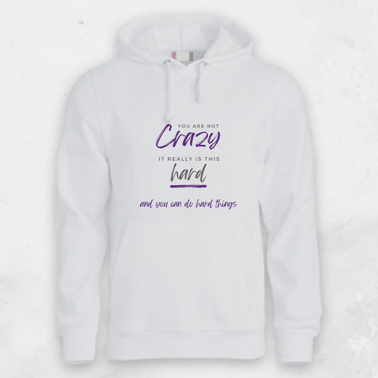 “You are not crazy, It really is this hard” Hoodie